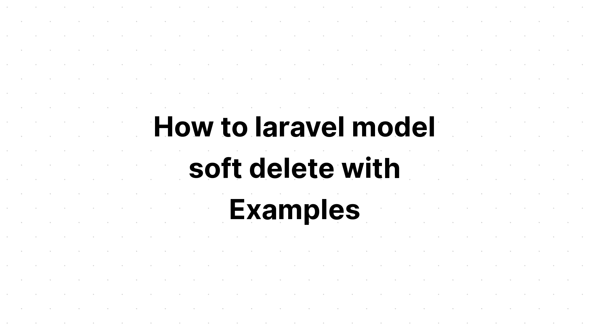 Cách xóa mềm mô hình laravel với các ví dụ